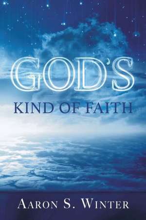 God's Kind of Faith de Aaron S. Winter