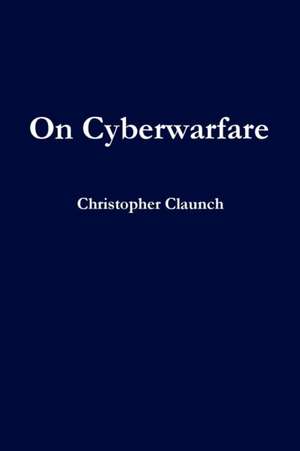 On Cyberwarfare de Christopher Claunch