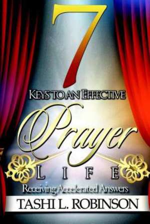 7 Keys to an Effective Prayer Life de Tashi L. Robinson