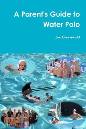 A Parent's Guide to Water Polo de Joe Greenwald