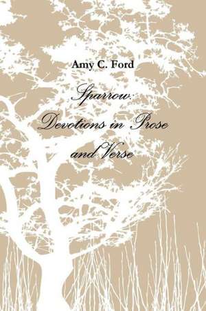 Sparrow: Devotions in Prose and Verse de Amy C. Ford