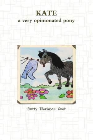 Kate-A Very Opinionated Pony de Betty Dickinson Kent