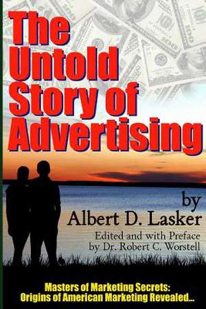 The Untold Story of Advertising - Masters of Marketing Secrets: Origins of American Marketing Revealed... de Dr Robert C. Worstell