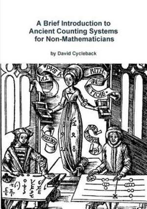 A Brief Introduction to Ancient Counting Systems for the Non-Mathematician de David Cycleback