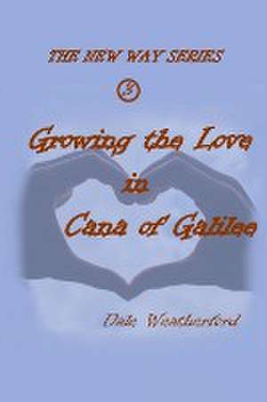 Growing the Love in Cana of Galilee de Dale Weatherford