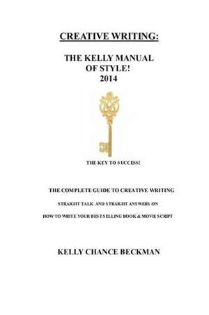 Creative Writing-The 2014 Kelly Manual of Style de Kelly Chance Beckman