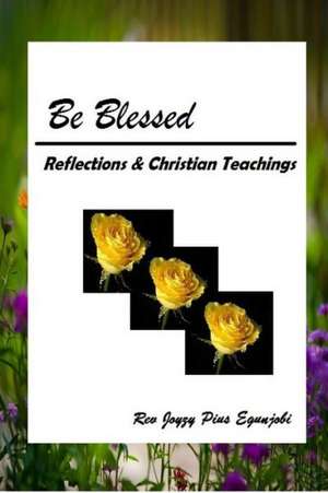 Be Blessed: Reflections and Christian Teachings de Rev Joyzy Pius Egunjobi