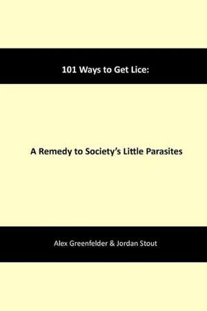 101 Ways to Get Lice: A Remedy to Society's Little Parasites de Alex Greenfelder