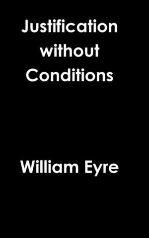 Justification Without Conditions de William Eyre