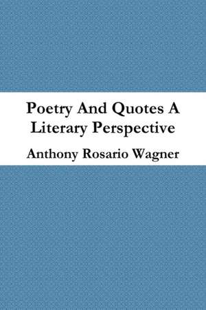 Poetry And Quotes A New Perspective de Anthony Rosario Wagner