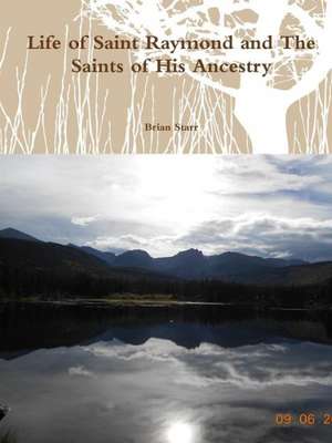 Life of Saint Raymond and the Saints of His Ancestry de Brian Starr