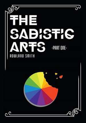 The Sadistic Arts - Part One - de Rowland Smith