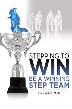 Stepping to Win: Be a Winning Step Team de Malica Fleming