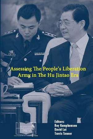 Assessing the People's Liberation Army in the Hu Jintao Era de Roy Kamphausen