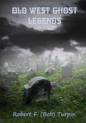 Old West Ghost Legends de Robert F. (Bob) Turpin