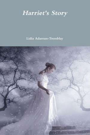 Harriet's Story de Lidia Adaman-Tremblay