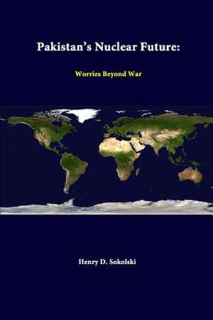 Pakistan's Nuclear Future: Worries Beyond War de Henry D. Sokolski