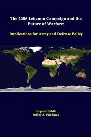 The 2006 Lebanon Campaign and the Future of Warfare: Implications for Army and Defense Policy de Strategic Studies Institute