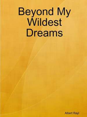 Beyond My Wildest Dreams de Albert Rayl