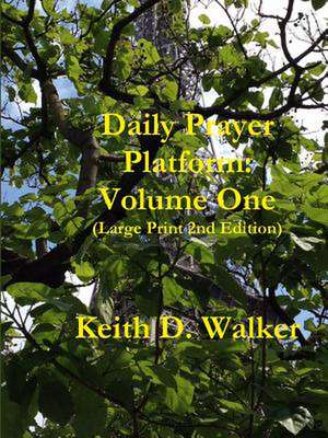 Daily Prayer Platform: Volume One (Large Print 2nd Edition) de Keith D. Walker