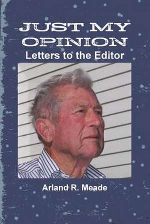 Just My Opinion - Letters to the Editor de Arland Meade