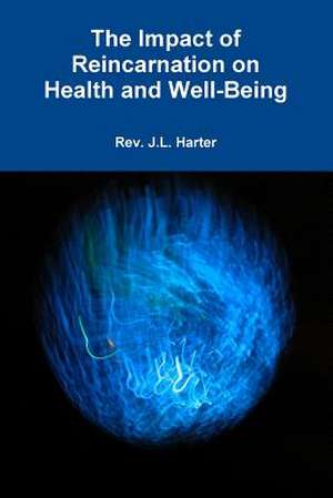 The Impact of Reincarnation on Health and Wellbeing de J. L. Harter