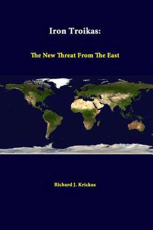 Iron Troikas: The New Threat from the East de Richard J. Krickus