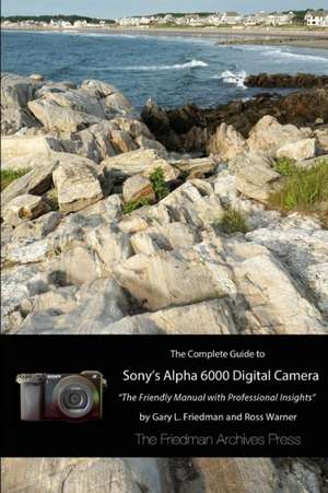 The Complete Guide to Sony's A6000 Camera (B&w Edition) de Gary L. Friedman