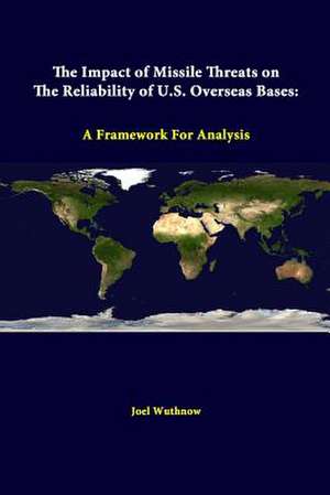 The Impact of Missile Threats on the Reliability of U.S. Overseas Bases: A Framework for Analysis de Joel Wuthnow