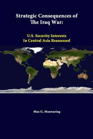 Strategic Consequences of the Iraq War: U.S. Security Interests in Central Asia Reassessed de Elizabeth Wishnick