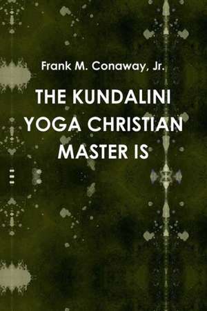 The Kundalini Yoga Christian Master Is de Jr. Frank M. Conaway