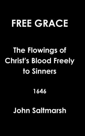 Free Grace the Flowings of Christ's Blood Freely to Sinners 1646 de John Saltmarsh