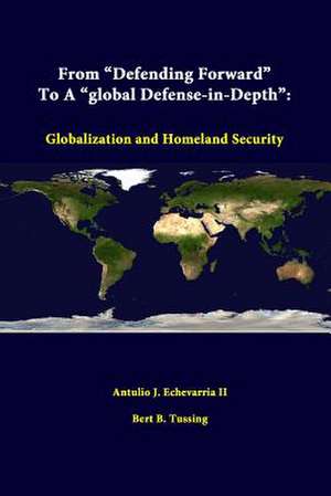 From Defending Forward to a Global Defense-In-Depth: Globalization and Homeland Security de Antulio J. Echevarria II