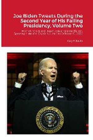 Joe Biden Tweets During the Second Year of His Failing Presidency, Volume Two de Gary F. Zeolla