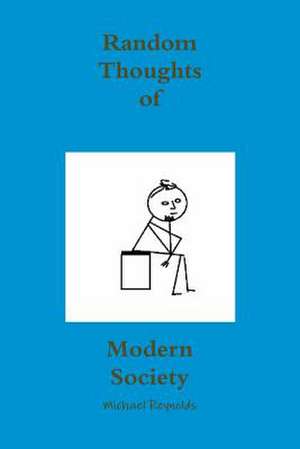 Random Thoughts of Modern Society de Michael Reynolds