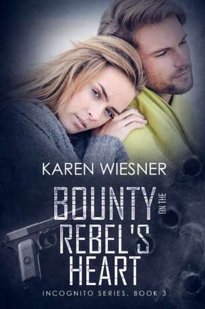 Bounty on the Rebel's Heart, Book 3 of the Incognito Series de Karen Wiesner