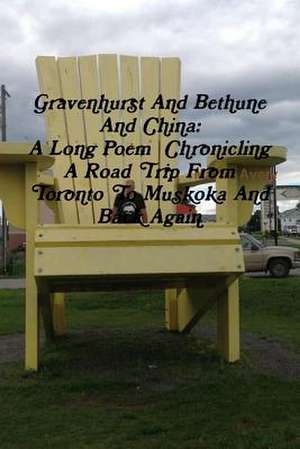 Gravenhurst and Bethune and China: A Long Poem Chronicling a Road Trip from Toronto to Muskoka and Back Again de Martin Avery