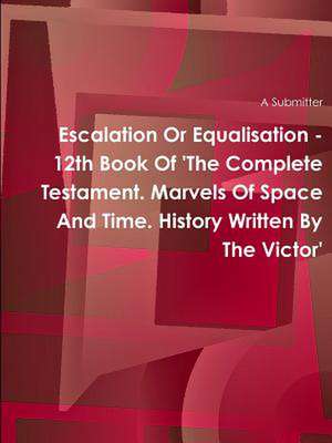 Escalation or Equalisation - 12th Book of 'The Complete Testament. Marvels of Space and Time. History Written by the Victor' de A. Submitter