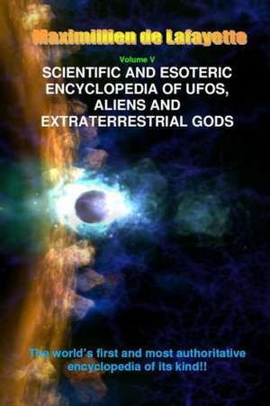 Scientific and Esoteric Encyclopedia of UFOs, Aliens and Extraterrestrial Gods de Maximillien De Lafayette