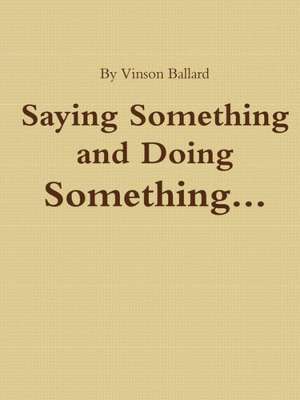 Saying Something and Doing Something de Vinson Ballard