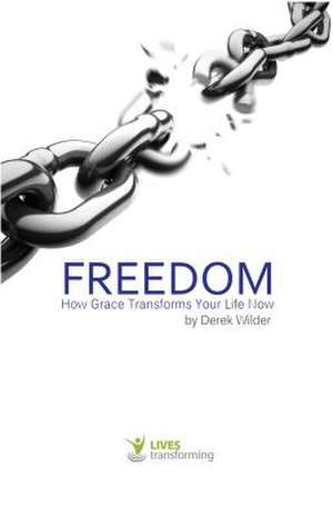 Freedom: How Grace Transforms Your Life Now de Derek Wilder