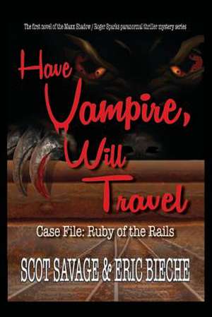 Have Vampire, Will Travel - Case File: Ruby of the Rails de Scot Savage