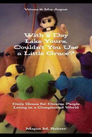 With a Day Like Yours, Couldn't You Use a Little Grace? May-August de Megan Rohrer