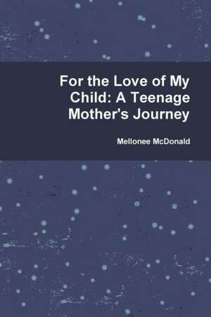 For the Love of My Child: A Teenage Mother's Journey de Mellonee McDonald