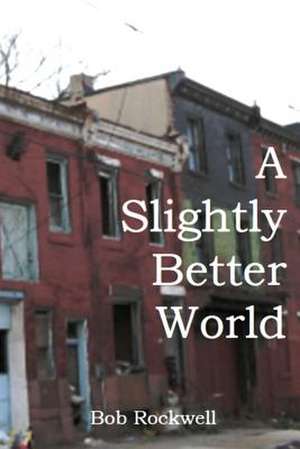 A Slightly Better World de Bob Rockwell