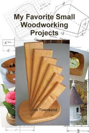 My Favorite Small Woodworking Projects de Jim Townsend