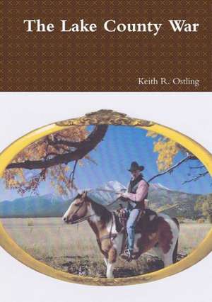 The Lake County War de Keith R. Ostling