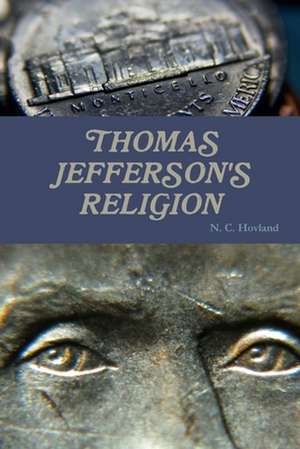 The Religion of Thomas Jefferson: In the Contexts of History and Today de N. C. Hovland