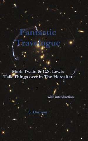 Fantastic Travelogue: Mark Twain and C.S. Lewis Talk Things Over in the Hereafter de S. Dorman