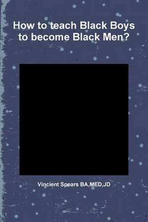 How to Teach Black Boys to Become Black Men? de Vincient Spears